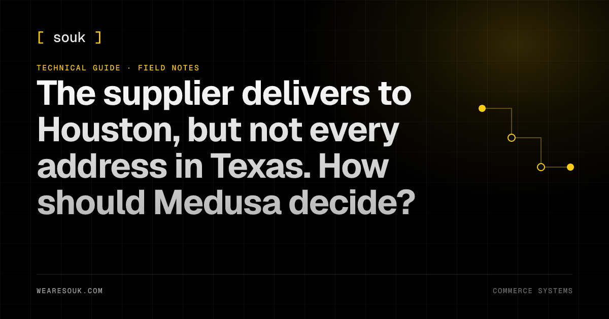 We Are Souk article cover: The supplier delivers to Houston, but not every address in Texas. How should Medusa decide?
